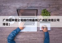 广州区块链公司排行榜最新[广州区块链公司排名]