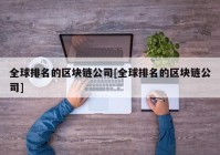 全球排名的区块链公司[全球排名的区块链公司]