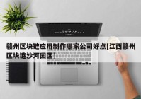 赣州区块链应用制作哪家公司好点[江西赣州区块链沙河园区]