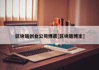 区块链创业公司博晨[区块链博主]