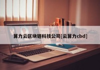 算力云区块链科技公司[云算力cbd]