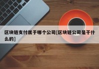 区块链支付属于哪个公司[区块链公司是干什么的]