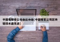 中国有哪些公司做区块链[中国哪家公司区块链技术最先进]