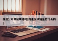 腾讯公司做区块链吗[腾讯区块链是做什么的]